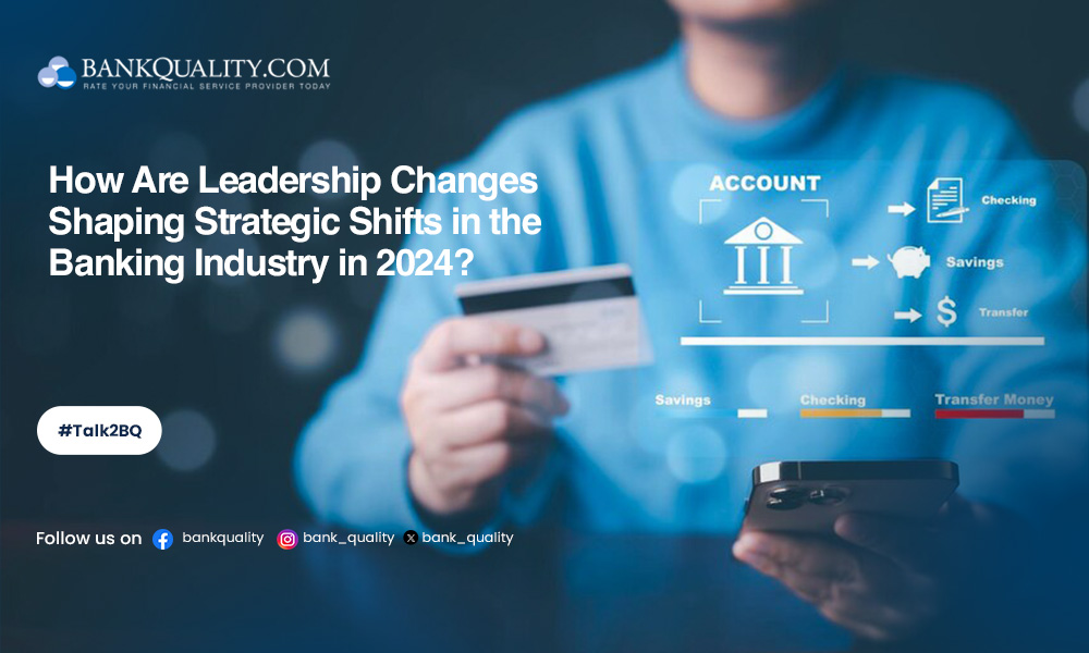 Leadership movements and strategic shifts: Navigating the banking industry in 2024