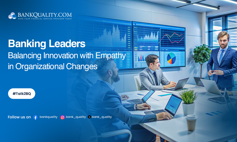 Banking leaders balance innovation with empathy in organisational changes