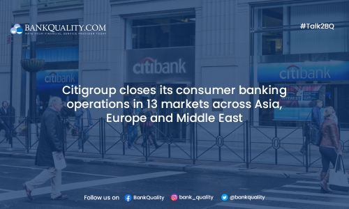 Citigroup exits consumer banking in 13 markets Asia, Europe, and Middle East